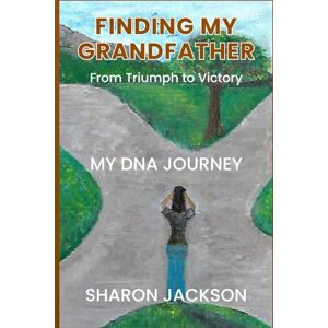 Jackson FINDING MY GRANDFATHER From Triumph to Victory: MY DNA JOURNEY Jackson FINDING MY GRANDFATHER From Triumph to Victory: MY DNA JOURNEY