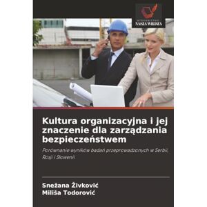 Živković, Snežana Kultura organizacyjna i jej znaczenie dla zarządzania bezpieczeństwem: Porównanie wyników badań przeprowadzonych w Serbii, Rosji i Słowenii: ... przeprowadzonych w Serbii, Rosji i S¿owenii Živković, Snežana Kultura organizacyjna i jej znaczenie dla zarządzania bezpieczeństwem: Porównanie wyników badań przeprowadzonych w Serbii, Rosji i Słowenii: ... przeprowadzonych w Serbii, Rosji i S¿owenii