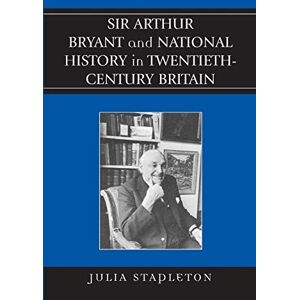 Stapleton, Julia Sir Arthur Bryant and National History in TwentiethCentury Britain Stapleton, Julia Sir Arthur Bryant and National History in TwentiethCentury Britain