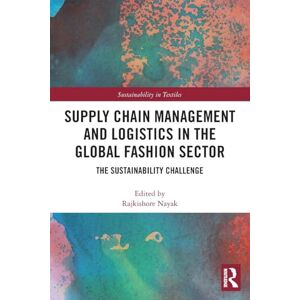 Supply Chain Management and Logistics in the Global Fashion Sector: The Sustainability Challenge (Textile Institute Series: Responsibility and Sustainability) Supply Chain Management and Logistics in the Global Fashion Sector: The Sustainability Challenge (Textile Institute Series: Responsibility and Sustainability)