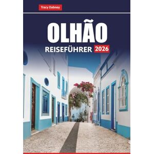 Dabney, Tracy OLHÃO REISEFÜHRER 2026: Entdecken Sie die besten Attraktionen, die lokale Küche und die Strände in Portugals Algarve-Region Dabney, Tracy OLHÃO REISEFÜHRER 2026: Entdecken Sie die besten Attraktionen, die lokale Küche und die Strände in Portugals Algarve-Region