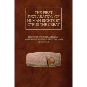 Rainey, Ethan The First Declaration of Human Rights by Cyrus the Great: The Cyrus Cylinder: A Persian Masterpiece of Unity, Freedom, and Diplomacy (The Persian Empire: Legacy of Power and Governance) Rainey, Ethan The First Declaration of Human Rights by Cyrus the Great: The Cyrus Cylinder: A Persian Masterpiece of Unity, Freedom, and Diplomacy (The Persian Empire: Legacy of Power and Governance)