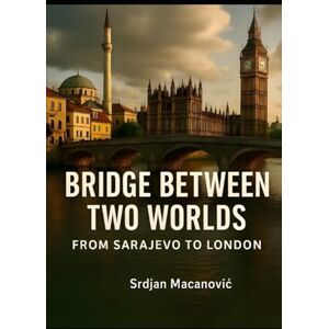 Mac, Dr. Serge Bridge Between Two Worlds: From Sarajevo to London Mac, Dr. Serge Bridge Between Two Worlds: From Sarajevo to London