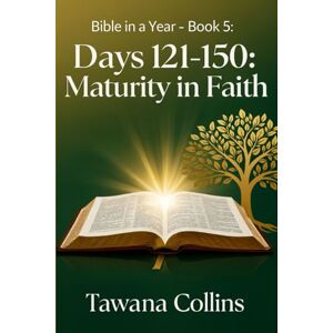 Collins, Tawana Bible in a Year- Book 5: Days 121-150: Maturity in Faith Collins, Tawana Bible in a Year- Book 5: Days 121-150: Maturity in Faith