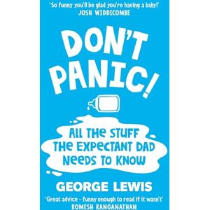 Lewis, George DON'T PANIC!: All the Stuff the Expectant Dad Needs to Know by ‘the funniest dad on Instagram’ (Sara Cox BBC Radio2) Lewis, George DON'T PANIC!: All the Stuff the Expectant Dad Needs to Know by ‘the funniest dad on Instagram’ (Sara Cox BBC Radio2)