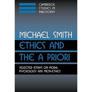 Smith, Michael Ethics and the A Priori: Selected Essays On Moral Psychology And Meta-Ethics (Cambridge Studies in Philosophy) Smith, Michael Ethics and the A Priori: Selected Essays On Moral Psychology And Meta-Ethics (Cambridge Studies in Philosophy)