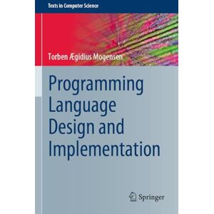 Ægidius Mogensen, Torben Programming Language Design and Implementation (Texts in Computer Science) Ægidius Mogensen, Torben Programming Language Design and Implementation (Texts in Computer Science)