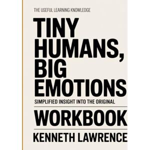 Lawrence, Kenneth The Useful Learning Knowledge Tiny Humans, Big Emotions: Simplified insight into the original Lawrence, Kenneth The Useful Learning Knowledge Tiny Humans, Big Emotions: Simplified insight into the original