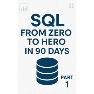Sestokas, Laurius SQL From Zero to Hero in 90 Days Fundamentals: From Zero to confident in 56 Days Sestokas, Laurius SQL From Zero to Hero in 90 Days Fundamentals: From Zero to confident in 56 Days