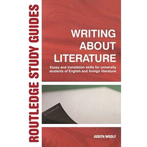 Woolf, Judith Writing About Literature: Essay and Translation Skills for University Students of English and Foreign Literature (Routledge Study Guides) Woolf, Judith Writing About Literature: Essay and Translation Skills for University Students of English and Foreign Literature (Routledge Study Guides)