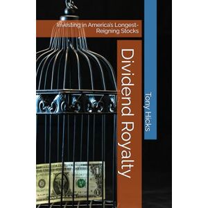 Hicks, Tony Dividend Royalty: Investing in America’s Longest-Reigning Stocks Hicks, Tony Dividend Royalty: Investing in America’s Longest-Reigning Stocks