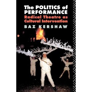 Kershaw, Baz The Politics of Performance: Radical Theatre as Cultural Intervention Kershaw, Baz The Politics of Performance: Radical Theatre as Cultural Intervention