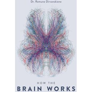 Dirvanskiene, Dr. Ramune How the brain works: Frequently asked questions answered by a neuropsychologist Dirvanskiene, Dr. Ramune How the brain works: Frequently asked questions answered by a neuropsychologist