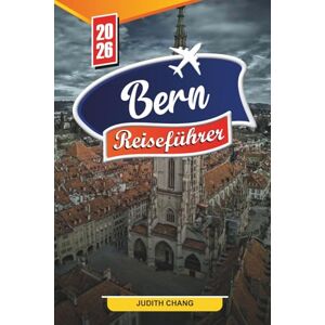 CHANG, JUDITH BERN REISEFÜHRER 2026: Entdecken Sie versteckte Schätze, historische Sehenswürdigkeiten, Reisetipps und unvergessliche Urlaubserlebnisse CHANG, JUDITH BERN REISEFÜHRER 2026: Entdecken Sie versteckte Schätze, historische Sehenswürdigkeiten, Reisetipps und unvergessliche Urlaubserlebnisse