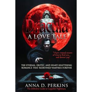 Clarke, Alicia J. Dracula: A Love Tale: The Eternal, Erotic, and Heart-Shattering Romance That Redefined Vampires Forever Clarke, Alicia J. Dracula: A Love Tale: The Eternal, Erotic, and Heart-Shattering Romance That Redefined Vampires Forever