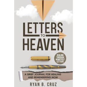 Cruz, Ryan B. Letters To Heaven: A Grief Journal for Healing and Remembering Mom Healing Through Heartfelt Letters Cruz, Ryan B. Letters To Heaven: A Grief Journal for Healing and Remembering Mom Healing Through Heartfelt Letters