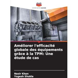 Khan, Nasir Améliorer l'efficacité globale des équipements grâce à la TPM: Une étude de cas Khan, Nasir Améliorer l'efficacité globale des équipements grâce à la TPM: Une étude de cas