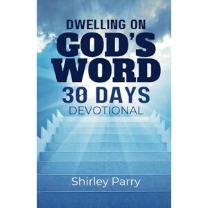 Parry, Shirley Dwelling on God’s Word 30 Days Devotional Parry, Shirley Dwelling on God’s Word 30 Days Devotional