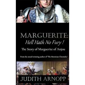Arnopp, Judith Marguerite: Hell Hath No Fury!: The Story of Marguerite of Anjou Arnopp, Judith Marguerite: Hell Hath No Fury!: The Story of Marguerite of Anjou
