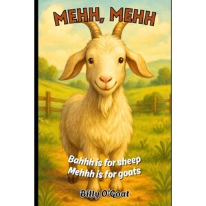 O'Goat, Billy Mehh, Mehh: Bahhh is for Sheep, Mehh is for Goats (Animal Talk) O'Goat, Billy Mehh, Mehh: Bahhh is for Sheep, Mehh is for Goats (Animal Talk)
