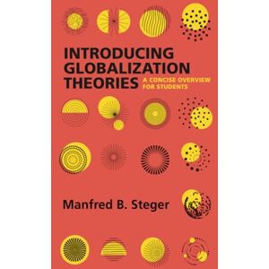 Steger, Manfred Introducing Globalization Theories: A Concise Overview for Students Steger, Manfred Introducing Globalization Theories: A Concise Overview for Students