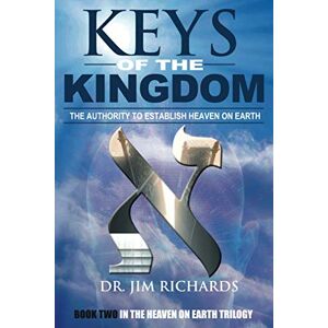 Richards, Dr. Jim Keys of the Kingdom: The Authority to Establish Heaven on Earth Richards, Dr. Jim Keys of the Kingdom: The Authority to Establish Heaven on Earth