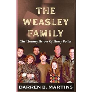 Martins, Darren B. THE WEASLEY FAMILY: The Unsung Heroes Of Harry Potter Martins, Darren B. THE WEASLEY FAMILY: The Unsung Heroes Of Harry Potter