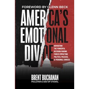 Buchanan, Brent America's Emotional Divide: Navigating the Powerful Decision-Making Forces Impacting Politics, Policies & Personal Choices Buchanan, Brent America's Emotional Divide: Navigating the Powerful Decision-Making Forces Impacting Politics, Policies & Personal Choices