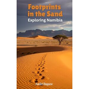 Baganz, André Footprints in the Sand: Exploring Namibia Baganz, André Footprints in the Sand: Exploring Namibia