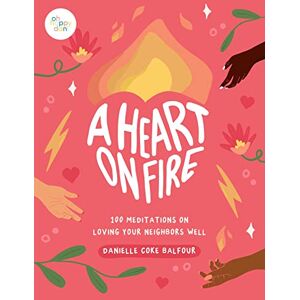 Coke Balfour, Danielle A Heart on Fire: 100 Meditations on Loving Your Neighbors Well Coke Balfour, Danielle A Heart on Fire: 100 Meditations on Loving Your Neighbors Well