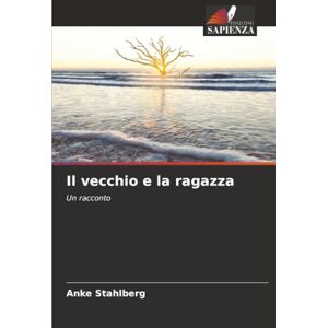 Stahlberg, Anke Il vecchio e la ragazza: Un racconto Stahlberg, Anke Il vecchio e la ragazza: Un racconto
