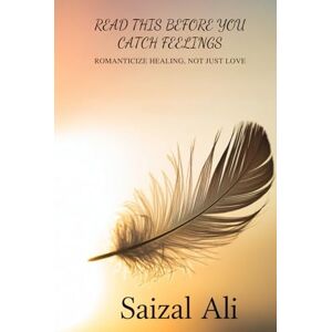 Ali, Saizal READ THIS BEFORE YOU CATCH FEELINGS: ROMANTICIZE HEALING, NOT JUST LOVE: A HEARTFELT JOURNEY INTO LOVE, HEARTBREAK, AND THE MAGIC OF BECOMING WHOLE AGAIN Ali, Saizal READ THIS BEFORE YOU CATCH FEELINGS: ROMANTICIZE HEALING, NOT JUST LOVE: A HEARTFELT JOURNEY INTO LOVE, HEARTBREAK, AND THE MAGIC OF BECOMING WHOLE AGAIN