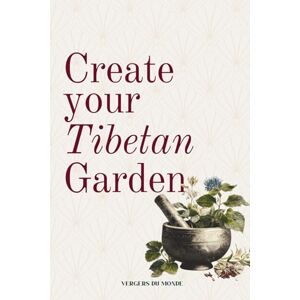 du Monde, Vergers Create Your Tibetan Garden: Tibetan Ancestral Knowledge (Societies and Farming Knowledge) du Monde, Vergers Create Your Tibetan Garden: Tibetan Ancestral Knowledge (Societies and Farming Knowledge)