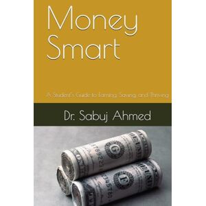 Ahmed Money Smart: A Student’s Guide to Earning, Saving, and Thriving Ahmed Money Smart: A Student’s Guide to Earning, Saving, and Thriving