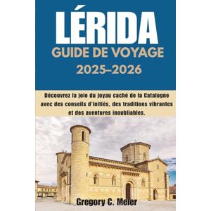 Meier, Gregory C Guide de voyage Lérida 2025-2026: Découvrez la joie du joyau caché de la Catalogne avec des conseils d'initiés, des traditions vibrantes et des aventures inoubliables Meier, Gregory C Guide de voyage Lérida 2025-2026: Découvrez la joie du joyau caché de la Catalogne avec des conseils d'initiés, des traditions vibrantes et des aventures inoubliables