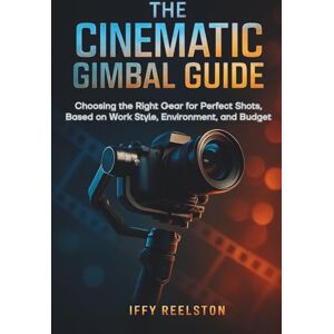 REELSTON, IFFY THE CINEMATIC GIMBAL GUIDE: Choosing the Right Gear for Perfect Shots, Based on Work Style, Environment, and Budget REELSTON, IFFY THE CINEMATIC GIMBAL GUIDE: Choosing the Right Gear for Perfect Shots, Based on Work Style, Environment, and Budget