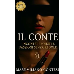 Contesi, Massimiliano IL CONTE: Incontri proibiti e passioni senza regole: 1 (Il Conte – La Saga del Piacere Totale. Anima, Corpo e Mente.) Contesi, Massimiliano IL CONTE: Incontri proibiti e passioni senza regole: 1 (Il Conte – La Saga del Piacere Totale. Anima, Corpo e Mente.)