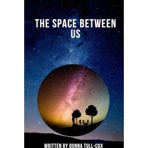 Tull-Cox, Donna The Space Between Us: The Story of Liberation from Childhood Trauma Tull-Cox, Donna The Space Between Us: The Story of Liberation from Childhood Trauma