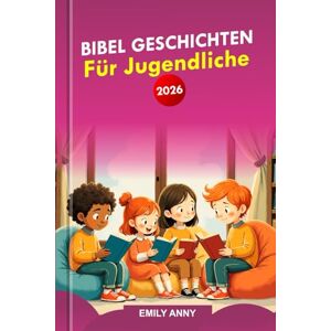 Anny, Emily BIBEL GESCHICHTEN FÜR JUGENDLICHE 2026: Eine 52-wöchige Reise voller Inspiration, Zuversicht und Mut, die junge Herzen zu Frieden und Wachstum führt. Anny, Emily BIBEL GESCHICHTEN FÜR JUGENDLICHE 2026: Eine 52-wöchige Reise voller Inspiration, Zuversicht und Mut, die junge Herzen zu Frieden und Wachstum führt.