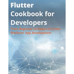 Thornley, Robert J. Flutter Cookbook for Developers: From Beginner to Expert in Cross-Platform App Development (programming) Thornley, Robert J. Flutter Cookbook for Developers: From Beginner to Expert in Cross-Platform App Development (programming)