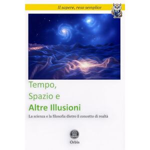 Forsk, Ryan Tempo, Spazio e Altre Illusioni: La scienza e la filosofia dietro il concetto di realtà Forsk, Ryan Tempo, Spazio e Altre Illusioni: La scienza e la filosofia dietro il concetto di realtà