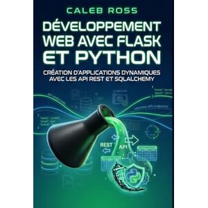 ROSS, CALEB Développement web avec Flask et Python: Création d'applications dynamiques avec les API REST et SQLAlchemy ROSS, CALEB Développement web avec Flask et Python: Création d'applications dynamiques avec les API REST et SQLAlchemy