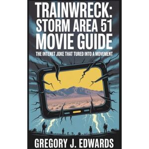 Edwards, Gregory J. Trainwreck: Storm Area 51 Movie Guide: The Internet Joke That Turned Into a Movement Edwards, Gregory J. Trainwreck: Storm Area 51 Movie Guide: The Internet Joke That Turned Into a Movement