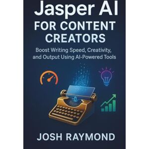 RAYMOND, JOSH JASPER AI FOR CONTENT CREATORS: Boost Writing Speed, Creativity, and Output Using AI-Powered Tools RAYMOND, JOSH JASPER AI FOR CONTENT CREATORS: Boost Writing Speed, Creativity, and Output Using AI-Powered Tools