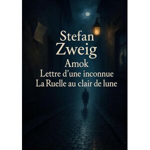 Zweig, Stefan Amok Lettre d'une inconnue La Ruelle au clair de Lune: Une exploration des passions destructrices, des amours impossibles et des drames psychologiques Zweig, Stefan Amok Lettre d'une inconnue La Ruelle au clair de Lune: Une exploration des passions destructrices, des amours impossibles et des drames psychologiques