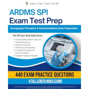 Publishing, Ambitionz ARDMS SPI Exam Test Prep: Pass Your Sonography Principles & Instrumentation (SPI) Exam With 440 Real Practice Questions, 4 Full-Length Mock Exams, And Clear Explanations For Certification Success Publishing, Ambitionz ARDMS SPI Exam Test Prep: Pass Your Sonography Principles & Instrumentation (SPI) Exam With 440 Real Practice Questions, 4 Full-Length Mock Exams, And Clear Explanations For Certification Success