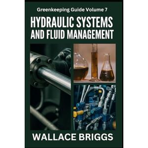 Briggs, Wallace Greenkeeping Guide Volume 7: Hydraulic Systems and Fluid Management Briggs, Wallace Greenkeeping Guide Volume 7: Hydraulic Systems and Fluid Management