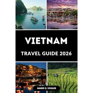Vogler, Marie O. VIETNAM TRAVEL GUIDE 2026: Plan the Perfect Trip With Local Insights & Itineraries Vogler, Marie O. VIETNAM TRAVEL GUIDE 2026: Plan the Perfect Trip With Local Insights & Itineraries
