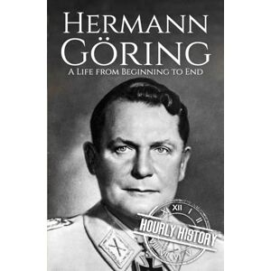 History, Hourly Hermann Göring: A Life from Beginning to End (World War 2 Biographies) History, Hourly Hermann Göring: A Life from Beginning to End (World War 2 Biographies)