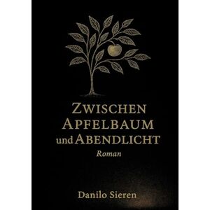 Sieren, Danilo Zwischen Apfelbaum und Abendlicht: Ein leiser Roman über Familie, Verlust und das Weitergehen Sieren, Danilo Zwischen Apfelbaum und Abendlicht: Ein leiser Roman über Familie, Verlust und das Weitergehen